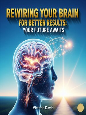 cover image of Rewiring Your Brain for Better Results